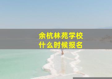 余杭林苑学校什么时候报名