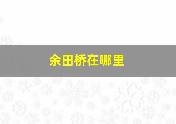 余田桥在哪里