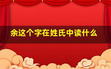 余这个字在姓氏中读什么