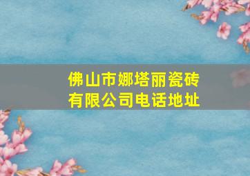 佛山市娜塔丽瓷砖有限公司电话地址