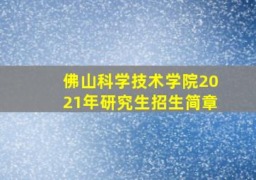 佛山科学技术学院2021年研究生招生简章