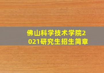 佛山科学技术学院2021研究生招生简章