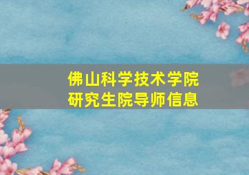 佛山科学技术学院研究生院导师信息