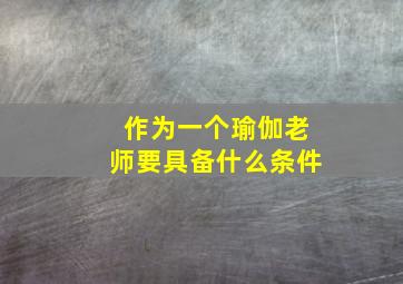 作为一个瑜伽老师要具备什么条件