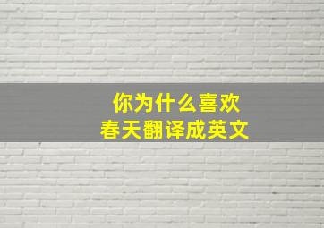 你为什么喜欢春天翻译成英文