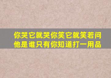 你哭它就哭你笑它就笑若问他是谁只有你知道打一用品