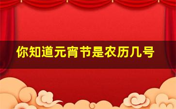 你知道元宵节是农历几号