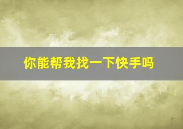 你能帮我找一下快手吗