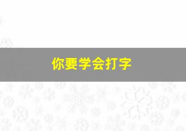 你要学会打字