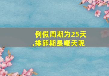 例假周期为25天,排卵期是哪天呢