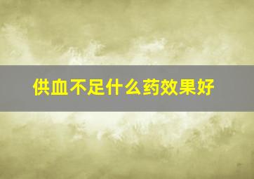 供血不足什么药效果好