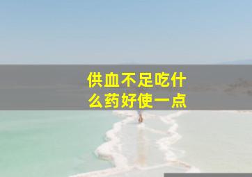 供血不足吃什么药好使一点