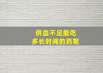 供血不足能吃多长时间的药呢