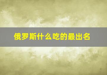 俄罗斯什么吃的最出名