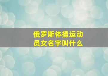 俄罗斯体操运动员女名字叫什么