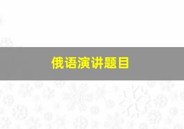 俄语演讲题目