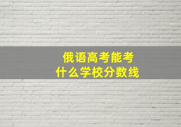 俄语高考能考什么学校分数线