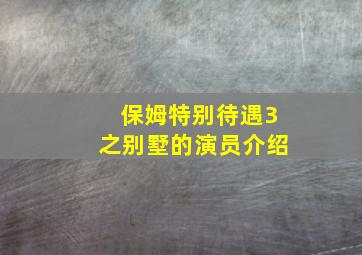 保姆特别待遇3之别墅的演员介绍