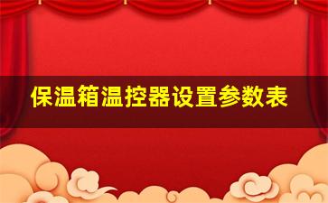 保温箱温控器设置参数表