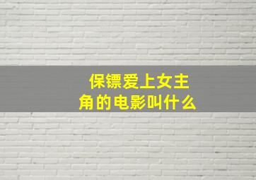 保镖爱上女主角的电影叫什么