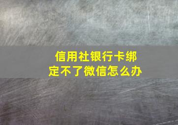 信用社银行卡绑定不了微信怎么办