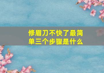 修眉刀不快了最简单三个步骤是什么