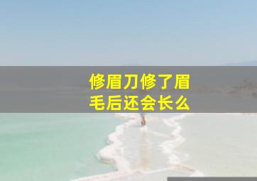 修眉刀修了眉毛后还会长么