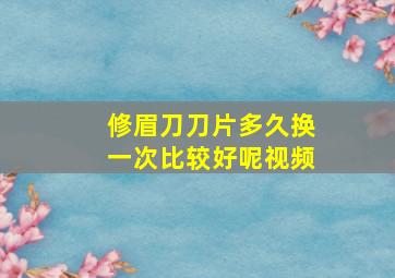 修眉刀刀片多久换一次比较好呢视频