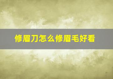 修眉刀怎么修眉毛好看