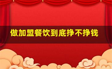 做加盟餐饮到底挣不挣钱