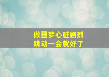 做噩梦心脏剧烈跳动一会就好了