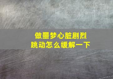 做噩梦心脏剧烈跳动怎么缓解一下