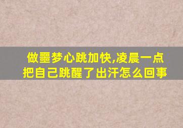 做噩梦心跳加快,凌晨一点把自己跳醒了出汗怎么回事