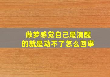 做梦感觉自己是清醒的就是动不了怎么回事