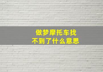 做梦摩托车找不到了什么意思