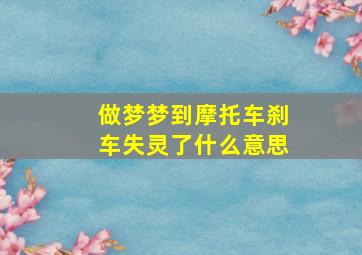 做梦梦到摩托车刹车失灵了什么意思