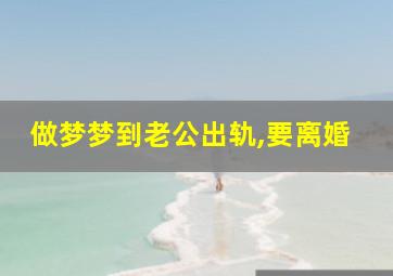 做梦梦到老公出轨,要离婚