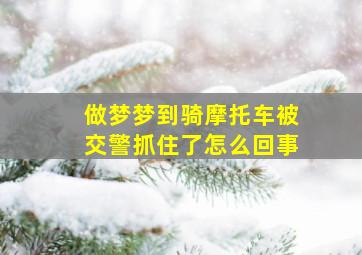 做梦梦到骑摩托车被交警抓住了怎么回事