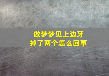 做梦梦见上边牙掉了两个怎么回事