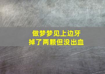 做梦梦见上边牙掉了两颗但没出血