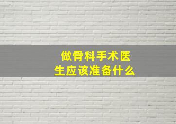 做骨科手术医生应该准备什么