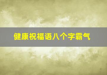 健康祝福语八个字霸气