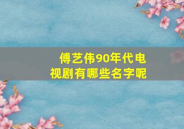 傅艺伟90年代电视剧有哪些名字呢