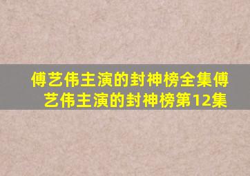 傅艺伟主演的封神榜全集傅艺伟主演的封神榜第12集