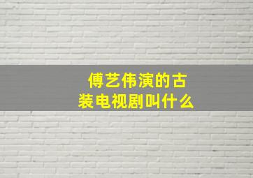 傅艺伟演的古装电视剧叫什么