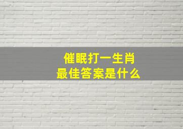 催眠打一生肖最佳答案是什么