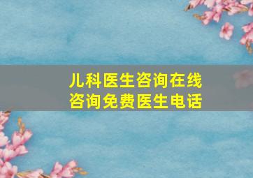 儿科医生咨询在线咨询免费医生电话