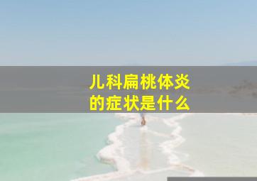 儿科扁桃体炎的症状是什么