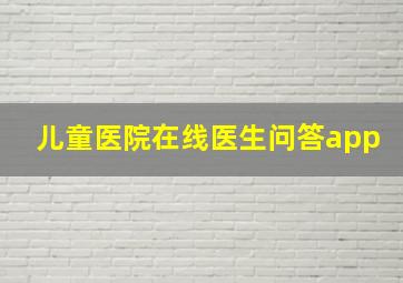 儿童医院在线医生问答app