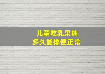 儿童吃乳果糖多久能排便正常